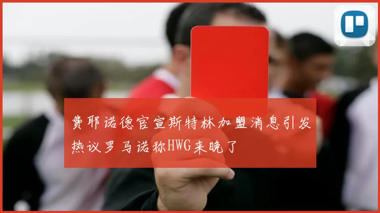 费耶诺德官宣斯特林加盟消息引发热议罗马诺称HWG来晚了