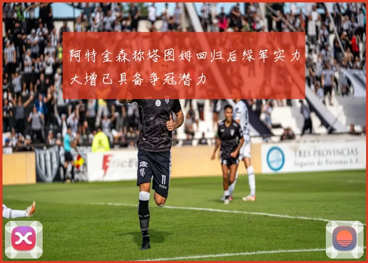 阿特金森称塔图姆回归后绿军实力大增已具备争冠潜力