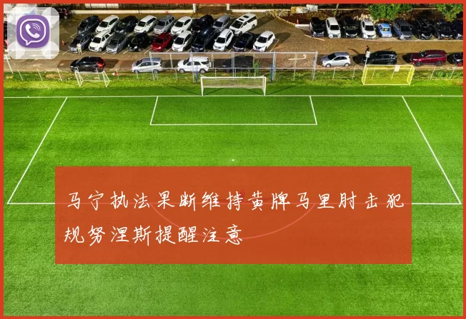 马宁执法果断维持黄牌马里肘击犯规努涅斯提醒注意